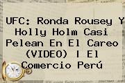 UFC: <b>Ronda Rousey</b> Y Holly Holm Casi Pelean En El Careo (VIDEO) | El Comercio Perú
