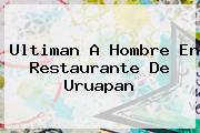 <i>Ultiman A Hombre En Restaurante De Uruapan</i>