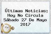 Últimas Noticias: <b>Hoy No Circula</b> Sábado <b>27 De Mayo 2017</b>