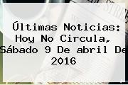 Últimas Noticias: <b>Hoy No Circula</b>, Sábado 9 De <b>abril</b> De <b>2016</b>