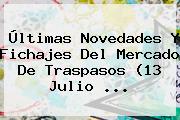 <b>Últimas</b> Novedades Y Fichajes Del Mercado De Traspasos (13 Julio <b>...</b>