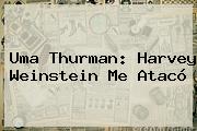 <b>Uma Thurman</b>: Harvey Weinstein Me Atacó