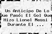 Un Anticipo De Lo Que Pasó: El Gol Que Hizo Lionel <b>Messi</b> Durante El ...