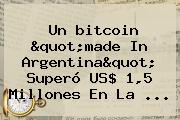 Un <b>bitcoin</b> "made In Argentina" Superó US$ 1,5 Millones En La ...