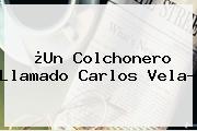 ¿Un Colchonero Llamado <b>Carlos Vela</b>?
