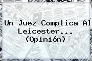 Un Juez Complica Al <b>Leicester</b>... (Opinión)