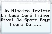 Un Mineiro Invicto En Casa Será Primer Rival De <b>Sport</b> Boys Fuera De ...