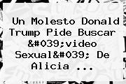 Un Molesto Donald Trump Pide Buscar 'video Sexual' De <b>Alicia</b> ...