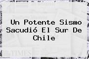 Un Potente Sismo Sacudió El Sur De <b>Chile</b>