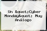 Un "<b>Cyber Monday</b>" Muy Análogo