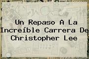 Un Repaso A La Increíble Carrera De <b>Christopher Lee</b>