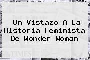 Un Vistazo A La Historia Feminista De <b>Wonder Woman</b>