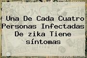 Ver una de cada cuatro personas infectadas de zika tiene sintomas Una De Cada Cuatro Personas Infectadas De <b>zika</b> Tiene <b>síntomas</b>