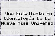 Ver una estudiante en odontologia es la nueva miss universo Una Estudiante En Odontología Es La Nueva <b>Miss Universo</b>