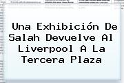 Una Exhibición De Salah Devuelve Al <b>Liverpool</b> A La Tercera Plaza