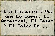 Una Historieta Que <b>une</b> Lo Queer, Lo Ancestral, El Deseo Y El Dolor En <b>...</b>