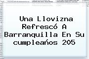 Una Llovizna Refrescó A <b>Barranquilla</b> En Su <b>cumpleaños</b> 205