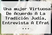 Una <b>mujer Virtuosa</b> De Acuerdo A La Tradición Judía. Entrevista A Efrat ...