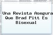 Una Revista Asegura Que <b>Brad Pitt</b> Es Bisexual