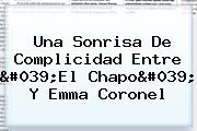 Una Sonrisa De Complicidad Entre 'El Chapo' Y <b>Emma Coronel</b>