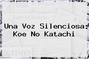 <b>Una Voz Silenciosa</b>: Koe No Katachi