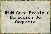 <b>UNAM</b> Crea Premio A Dirección De Orquesta