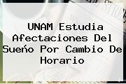 <b>UNAM</b> Estudia Afectaciones Del Sueño Por Cambio De Horario