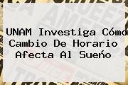 <b>UNAM</b> Investiga Cómo Cambio De Horario Afecta Al Sueño