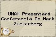 UNAM Presentará Conferencia De <b>Mark Zuckerberg</b>