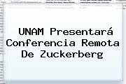 UNAM Presentará Conferencia Remota De <b>Zuckerberg</b>