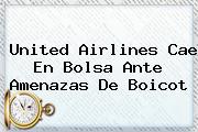 <b>United Airlines</b> Cae En Bolsa Ante Amenazas De Boicot