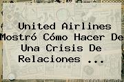 <b>United Airlines</b> Mostró Cómo Hacer De Una Crisis De Relaciones ...