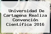<b>Universidad De Cartagena</b> Realiza Convención Científica 2016