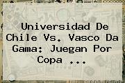 Universidad De Chile Vs. Vasco Da Gama: Juegan Por <b>Copa</b> ...