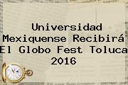 Universidad Mexiquense Recibirá El <b>Globo</b> Fest Toluca 2016
