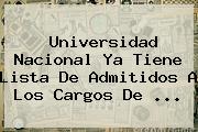 <b>Universidad Nacional</b> Ya Tiene Lista De Admitidos A Los Cargos De <b>...</b>
