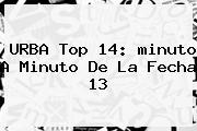 URBA Top 14: <b>minuto A Minuto</b> De La Fecha 13