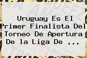 Uruguay Es El Primer Finalista Del Torneo De Apertura De <b>la Liga</b> De ...