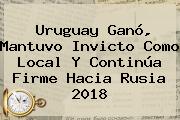 <b>Uruguay</b> Ganó, Mantuvo Invicto Como Local Y Continúa Firme Hacia Rusia 2018
