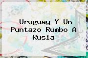 <b>Uruguay</b> Y Un Puntazo Rumbo A Rusia