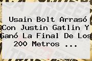 <b>Usain Bolt</b> Arrasó Con Justin Gatlin Y Ganó La Final De Los 200 Metros <b>...</b>