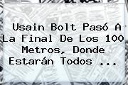 <b>Usain Bolt</b> Pasó A La Final De Los 100 Metros, Donde Estarán Todos ...