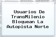 Usuarios De <b>TransMilenio</b> Bloquean La Autopista Norte