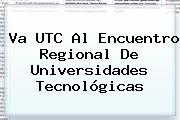 Va <b>UTC</b> Al Encuentro Regional De Universidades Tecnológicas