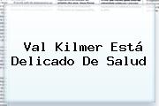 <b>Val Kilmer</b> Está Delicado De Salud