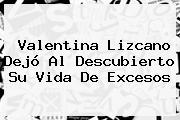 <b>Valentina Lizcano</b> Dejó Al Descubierto Su Vida De Excesos