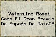 Valentino Rossi Gana El Gran Premio De España De <b>MotoGP</b>