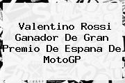 Valentino Rossi Ganador De Gran Premio De Espana De <b>MotoGP</b>