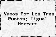 <i>Vamos Por Los Tres Puntos: Miguel Herrera</i>