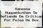<b>Vanessa Huppenkothen</b> Se Defiende De Críticas Por Pelea De Box